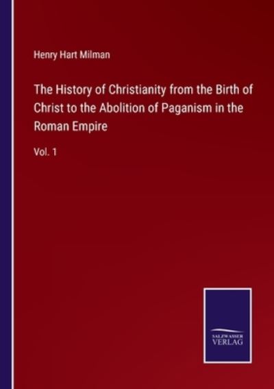 Cover for Henry Hart Milman · The History of Christianity from the Birth of Christ to the Abolition of Paganism in the Roman Empire (Paperback Book) (2022)