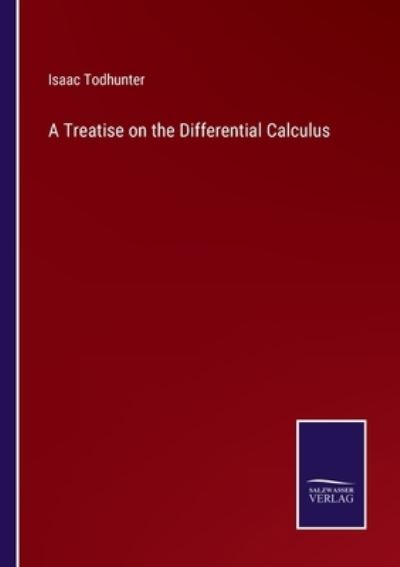 A Treatise on the Differential Calculus - Isaac Todhunter - Books - Salzwasser-Verlag - 9783752581508 - March 10, 2022