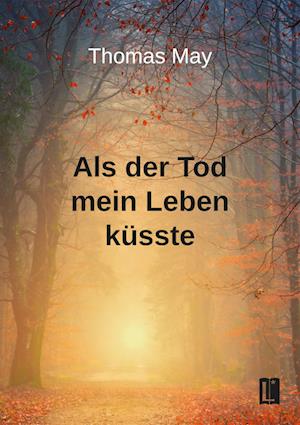 Cover for Thomas May · Als der Tod mein Leben küsste (Bog) (2024)