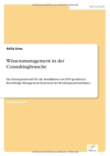Cover for Atila Uruc · Wissensmanagement in der Consultingbranche: Ein Konzeptentwurf fur die Installation von EDV-gestutzten Knowledge-Management-Systemen bei Beratungsunternehmen (Pocketbok) [German edition] (1999)