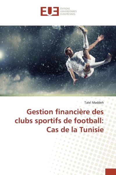 Cover for Maddeh Talel · Gestion Financiere Des Clubs Sportifs De Football: Cas De La Tunisie (Paperback Book) (2018)