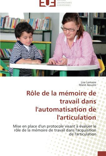 Cover for Marie Aouate · Rôle De La Mémoire De Travail Dans L'automatisation De L'articulation: Mise en Place D'un Protocole Visant a Evaluer Le Rôle De La Memoire De ... De L'articulation (Paperback Book) [French edition] (2018)