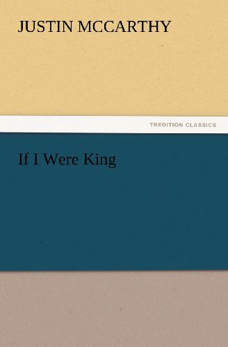 If I Were King (Tredition Classics) - Justin Mccarthy - Books - tredition - 9783842428508 - November 4, 2011