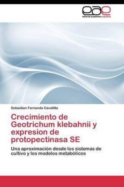Cover for Cavalitto Sebastian Fernando · Crecimiento De Geotrichum Klebahnii Y Expresion De Protopectinasa Se (Taschenbuch) (2011)