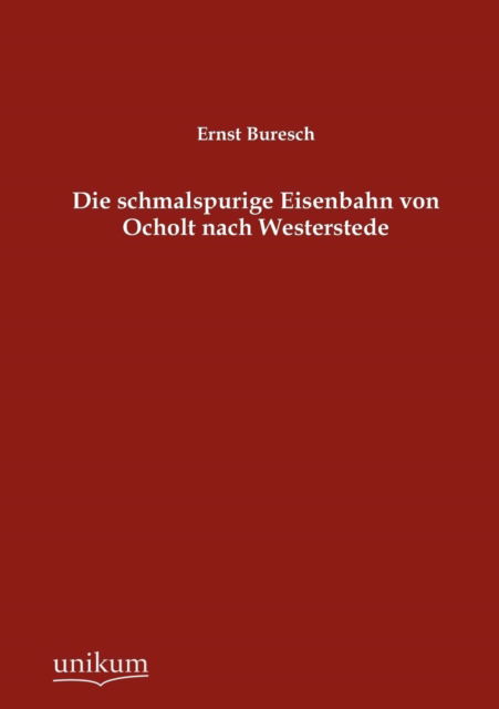 Cover for Ernst Buresch · Die schmalspurige Eisenbahn von Ocholt nach Westerstede (Paperback Book) [German edition] (2012)