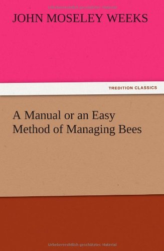 A Manual or an Easy Method of Managing Bees - John M. Weeks - Books - TREDITION CLASSICS - 9783847212508 - December 12, 2012
