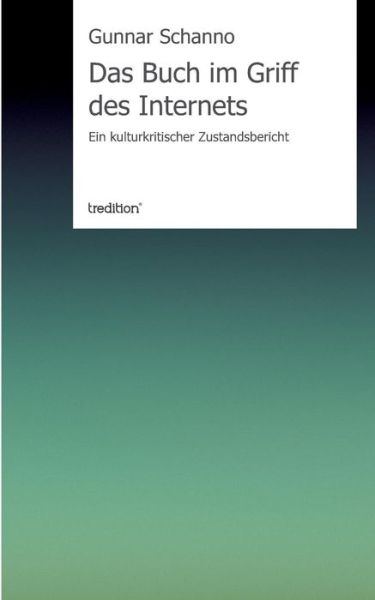 Cover for Gunnar Schanno · Das Buch Im Griff Des Internets: Ein Kulturkritischer Zustandsbericht (Paperback Book) [German edition] (2013)