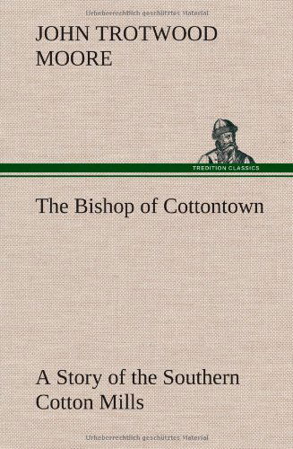 Cover for John Trotwood Moore · The Bishop of Cottontown a Story of the Southern Cotton Mills (Hardcover Book) (2012)