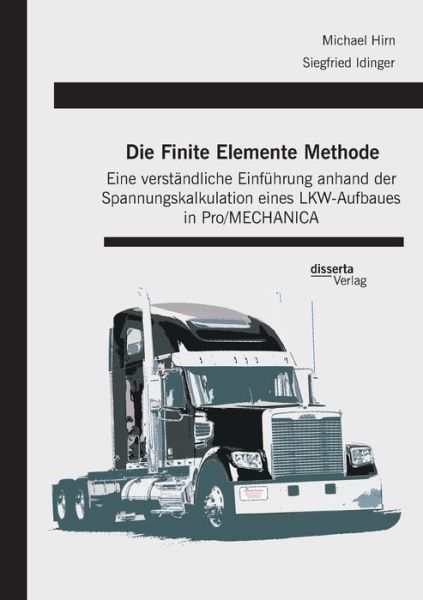 Cover for Siegfried Idinger · Die Finite Elemente Methode: Eine Verstandliche Einfuhrung Anhand Der Spannungskalkulation Eines Lkw-aufbaues in Pro / Mechanica (Paperback Book) (2015)