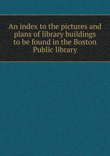 Cover for Boston Public Library · An Index to the Pictures and Plans of Library Buildings to Be Found in the Boston Public Library (Paperback Book) (2013)