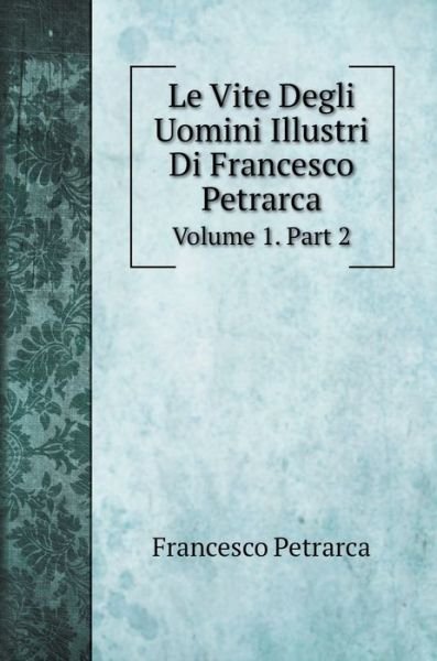 Cover for Francesco Petrarca · Le Vite Degli Uomini Illustri Di Francesco Petrarca (Hardcover bog) (2020)