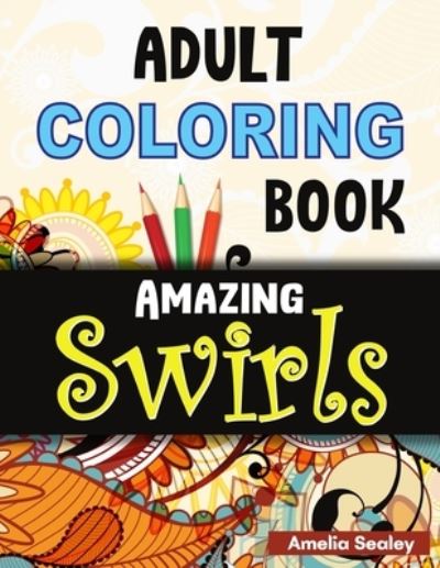 Cover for Amelia Sealey · Adult Coloring Book Amazing Swirls (Paperback Book) (2021)