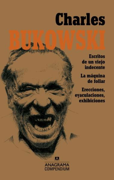 Cover for Charles Bukowski · Escritos De Un Viejo Indecente, La Maquina De Follar Y Erecciones, Eyaculaciones, Exhibiciones (Taschenbuch) (2015)