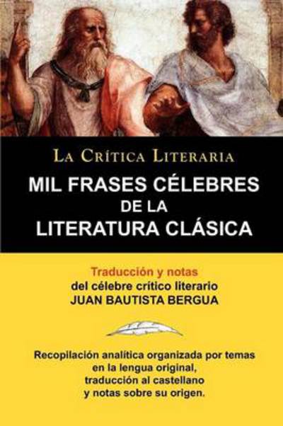 Mil Frases Celebres de la Literatura Clasica. La Critica Literaria. Traducido y Anotado Por Juan B. Bergua. - Bergua, Juan Bautista (Ediciones Ibericas) - Książki - La Critica Literaria - Lacrticaliteraria - 9788470831508 - 10 czerwca 2010