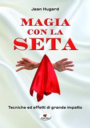 Cover for Jean Hugard · Magia Con La Seta. Tecniche Ed Effetti Di Grande Impatto. Nuova Ediz. (Buch)