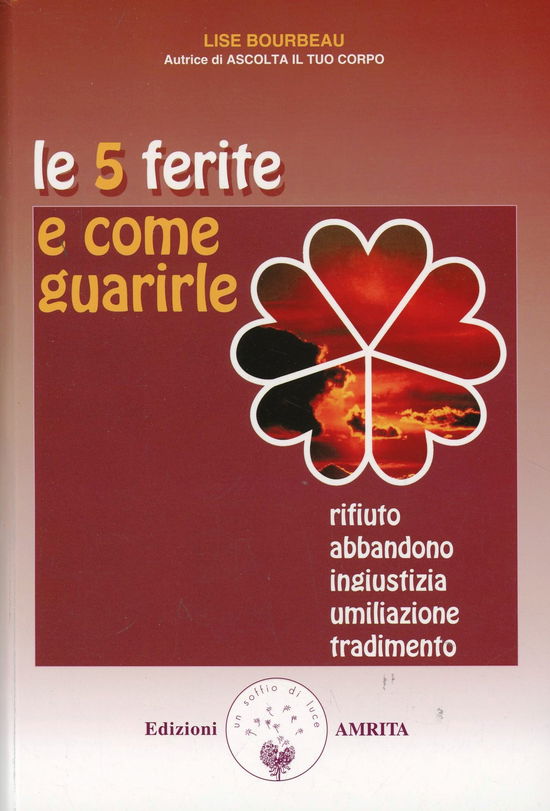 Le 5 Ferite E Come Guarirle. Rifiuto, Abbandono, Ingiustizia, Umiliazione, Tradimento #01 - Lise Bourbeau - Książki -  - 9788887622508 - 