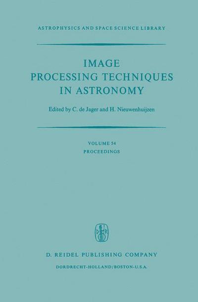 Cornelis De Jager · Image Processing Techniques in Astronomy: Proceedings of a Conference Held in Utrecht on March 25-27, 1975 - Astrophysics and Space Science Library (Hardcover Book) [1975 edition] (1975)