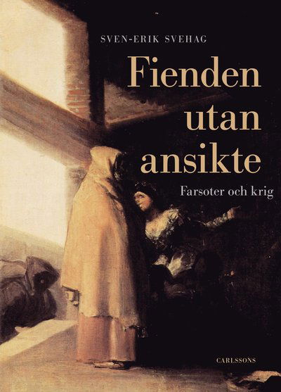 Cover for Sven-Erik Svehag · Fienden utan ansikte : farsoter och krig (Hardcover Book) (2019)