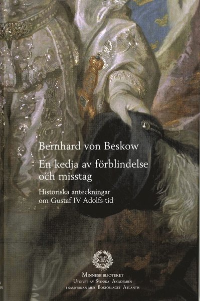 Cover for Bernhard von Beskow · Minnesbiblioteket: En kedja av förblindelse och misstag : historiska anteckningar om Gustaf IV Adolfs tid (Bok) (2009)