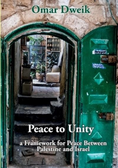 Cover for Omar Dweik · Peace to Unity: a Framework for Peace Between Palestine and Israel (Paperback Book) (2021)