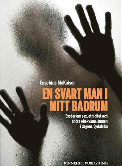 En svart man i mitt badrum : essäer om sex, etnicitet och andra obekväma ämnen i dagens Sydafrika - Eusebius McKaiser - Livros - Kinnehill Publishing - 9789198213508 - 8 de dezembro de 2014