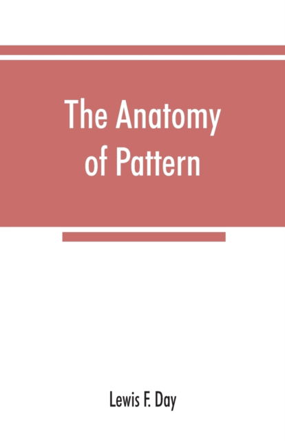 The anatomy of pattern - Lewis F Day - Livres - Alpha Edition - 9789353867508 - 10 septembre 2019