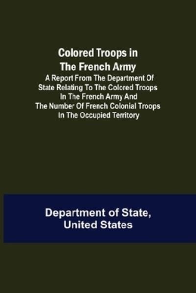 Cover for United States Department Of State · Colored Troops in the French Army; A Report from the Department of State Relating to the Colored Troops in the French Army and the Number of French Colonial Troops in the Occupied Territory (Paperback Bog) (2021)