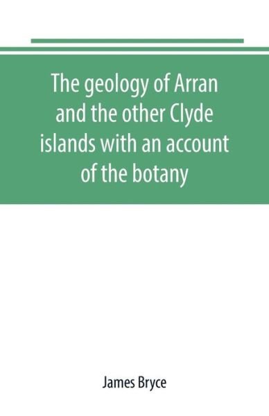 Cover for James Bryce · The geology of Arran and the other Clyde islands with an account of the botany, natural history, and antiquities, notices of the scenery and an itinerary of the routes (Paperback Bog) (2019)