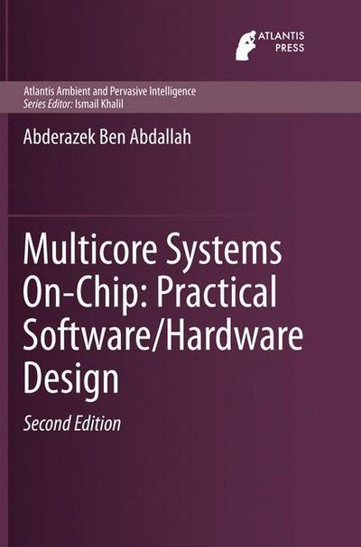 Abderazek Ben Abdallah · Multicore Systems On-Chip: Practical Software / Hardware Design - Atlantis Ambient and Pervasive Intelligence (Paperback Book) [Softcover reprint of the original 1st ed. 2013 edition] (2015)