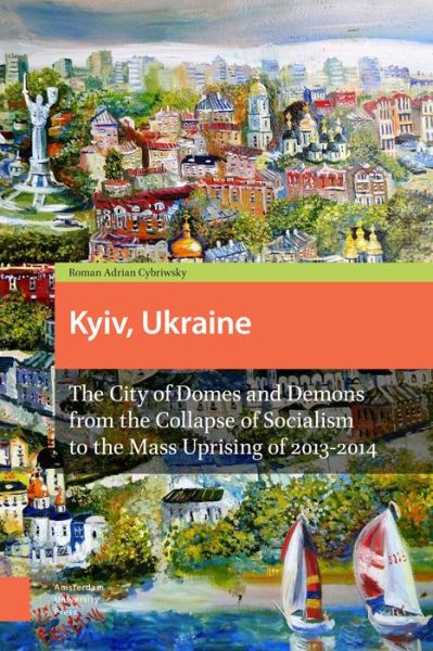 Cover for Roman Adrian Cybriwsky · Kyiv, Ukraine - Revised Edition: The City of Domes and Demons from the Collapse of Socialism to the Mass Uprising of 2013-2014 (Paperback Book) (2016)