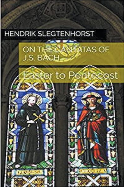 Cover for Hendrik Slegtenhorst · On the Cantatas of J.S. Bach: Easter to Pentecost - Bach Cantatas (Paperback Book) (2022)