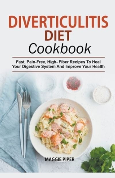 Cover for Maggie Piper · Diverticulitis Diet Cookbook: Fast, Pain-Free, High Fiber Recipes to Heal Your Digestive System and Improve Your Health (Paperback Book) (2022)