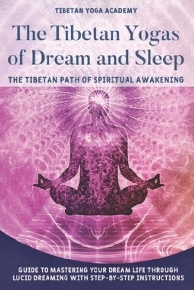 Cover for Tibetan Yoga Academy · The Tibetan Yogas of Dream and Sleep: The Tibetan Path of Spiritual Awakening: Guide to Mastering Your Dream Life Through Lucid Dreaming With Step-By-Step Instructions (Paperback Book) (2021)