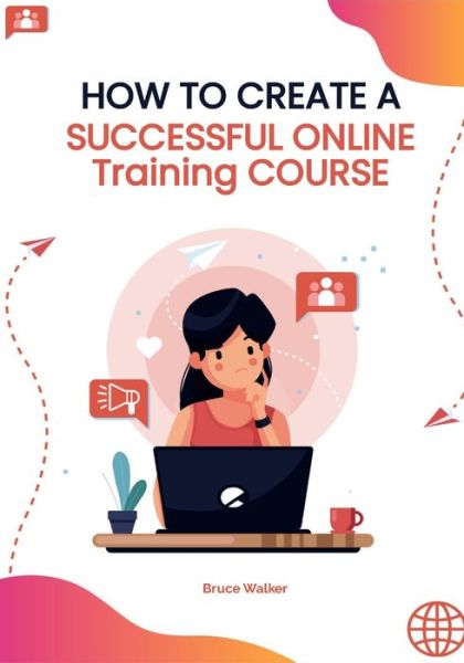 Cover for Bruce Walker · How to Create a Successful Online Training Course (Paperback Book) (2021)