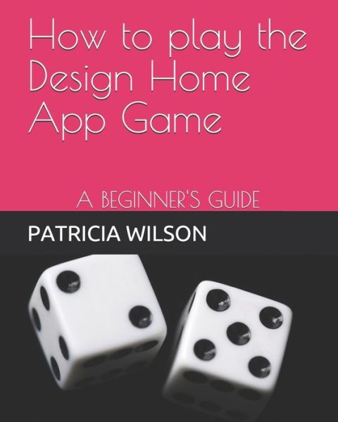 How to play the Design Home App Game - Patricia Wilson - Books - Independently Published - 9798613257508 - February 14, 2021