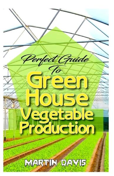 Cover for Martin Davis · Perfect Guide To Green House Vegetable Production (Paperback Book) (2020)