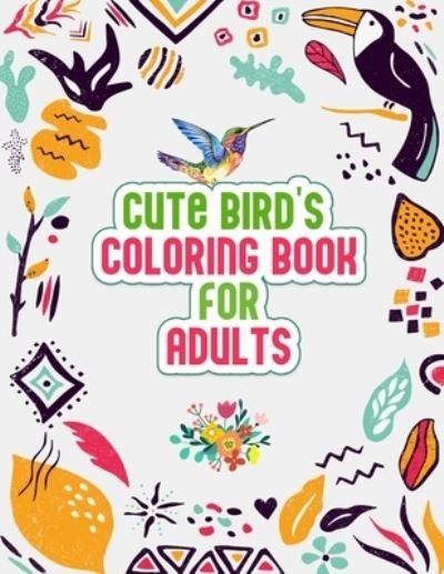Cover for Probirdcoloring Publishing · Cute Bird's Coloring Book for Adults: The Birdwatcher's Coloring Book, Cute 52 Owls, Toucans, Parrots, Hummingbirds and More Illustrations for Relaxation and Stress Relief (Paperback Book) (2021)