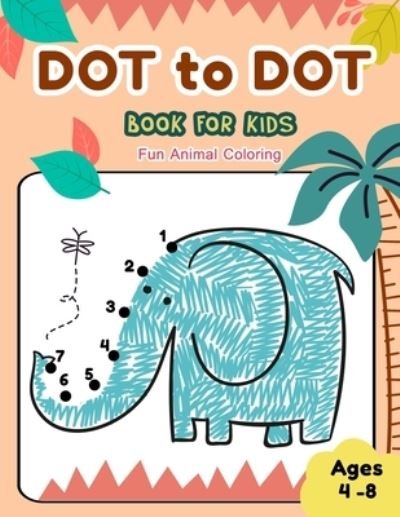 Cover for Jj Dot2dot · Dot to Dot Books for Kids Ages 4-8 Fun Animal Coloring: CUTE ELEPHANT Dot to Dot Books for Kids Ages 4-8 Fun Animal Coloring: Connect The Dots Books for Kids Age 3, 4, 5, 6, 7, 8 Coloring Book for Kids (Boys &amp; Girls Connect The Dots Activity Books) (Taschenbuch) (2021)