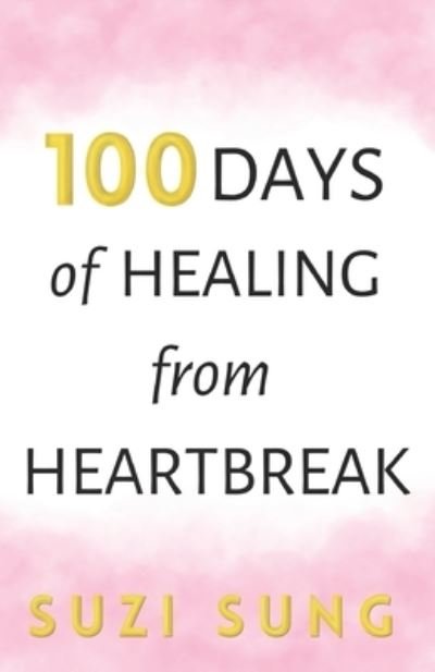 Cover for Suzi Sung · 100 Days of Healing from Heartbreak - 100 Days (Paperback Book) (2021)