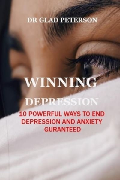 Winning Depression: 10 Powerful Ways to End Depression and Anxiety Guranteed - Glad Peterson - Böcker - Independently Published - 9798755968508 - 29 oktober 2021