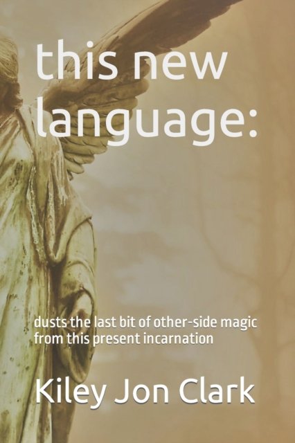 Cover for Kiley Jon Clark · This New Language: Dusts the Last Bit of Other-side Magic from This Present Incarnation (Paperback Book) (2022)