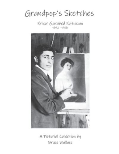 Cover for Bruce Wallace · Grandpop's Sketches: Krikor Garabed Koltukian 1892-1968 (Paperback Book) (2022)