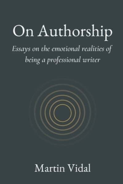 On Authorship: Essays on the Emotional Realities of Being a Professional Writer - Martin Vidal - Bøker - Independently Published - 9798844224508 - 7. august 2022