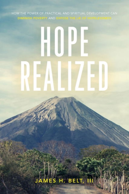 Cover for Belt, James H, III · Hope Realized: How the Power of Practical and Spiritual Development Can Diminish Poverty and Expose the Lie of Hopelessness (Paperback Book) (2022)