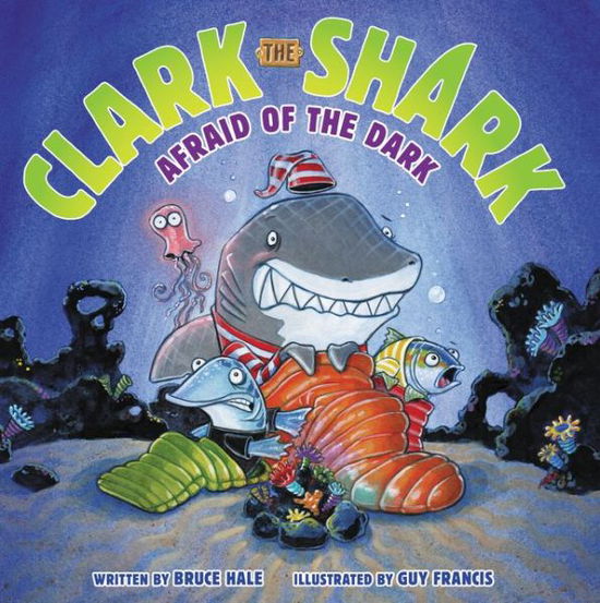 Clark the Shark: Afraid of the Dark - Clark the Shark - Bruce Hale - Books - HarperCollins Publishers Inc - 9780062374509 - September 8, 2015