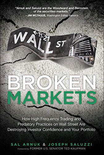 Broken Markets: How High Frequency Trading and Predatory Practices on Wall Street Are Destroying Investor Confidence and Your Portfolio - Sal Arnuk - Books - Pearson Education (US) - 9780133993509 - September 24, 2014