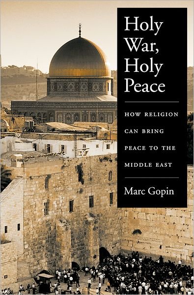 Cover for Gopin, Marc (Senior Associate in the Preventive Diplomacy Program, Center for Strategic and International Studies; and Adjunct Professor of International Diplomacy, Senior Associate in the Preventive Diplomacy Program, Center for Strategic and Internation · Holy War, Holy Peace: How Religion Can Bring Peace to the Middle East (Hardcover Book) (2002)