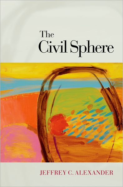 Cover for Alexander, Jeffrey C. (Lillian Chavenson Saden Professor of Sociology, Lillian Chavenson Saden Professor of Sociology, Yale University) · The Civil Sphere (Gebundenes Buch) (2006)