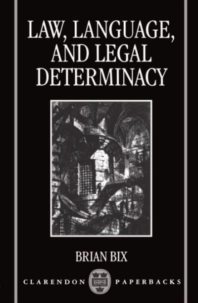 Cover for Bix, Brian (Frederick W. Thomas Associate Professor of Law and Philosophy, University of Minnesota Law School, Frederick W. Thomas Associate Professor of Law and Philosophy, University of Minnesota Law School) · Law, Language, and Legal Determinacy - Clarendon Paperbacks (Paperback Book) (1995)