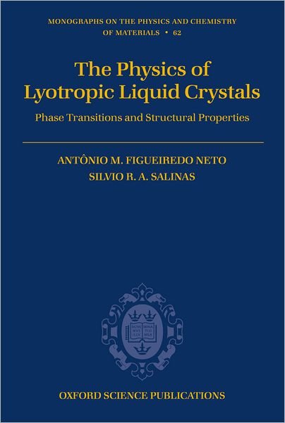 Cover for Figueiredo Neto, Antonio M. (, Instituto de Fisica, Universidade de Sao Paulo, Brazil) · The Physics of Lyotropic Liquid Crystals: Phase Transitions and Structural Properties - Monographs on the Physics and Chemistry of Materials (Hardcover bog) (2005)